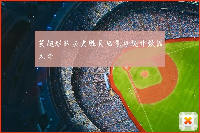 英超球队历史胜负记录与统计数据大全