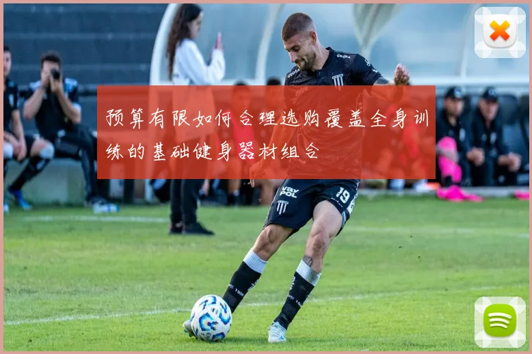 预算有限如何合理选购覆盖全身训练的基础健身器材组合