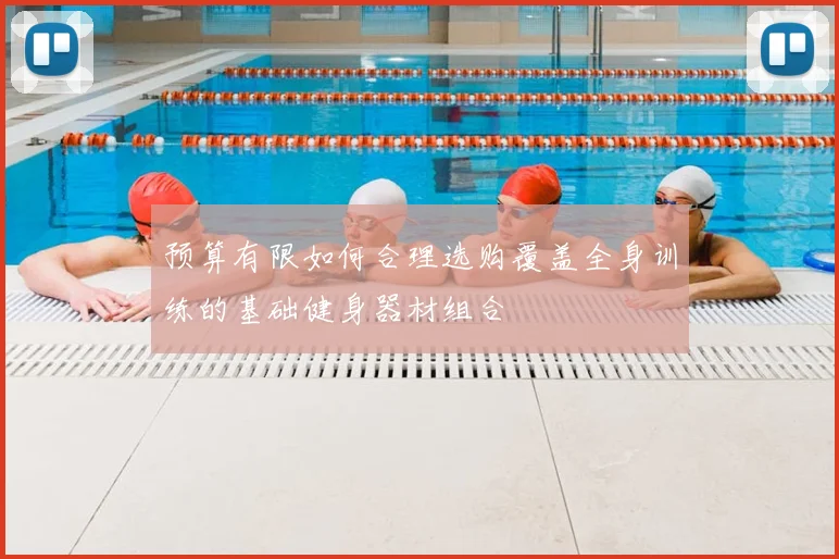 预算有限如何合理选购覆盖全身训练的基础健身器材组合